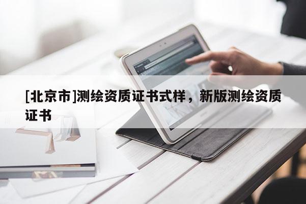 [北京市]測繪資質(zhì)證書式樣，新版測繪資質(zhì)證書