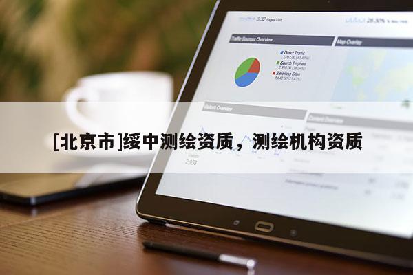 [北京市]綏中測繪資質(zhì)，測繪機構(gòu)資質(zhì)