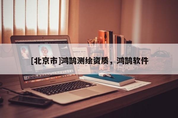 [北京市]鴻鵠測(cè)繪資質(zhì)，鴻鵠軟件