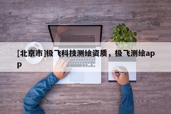 [北京市]極飛科技測繪資質，極飛測繪app