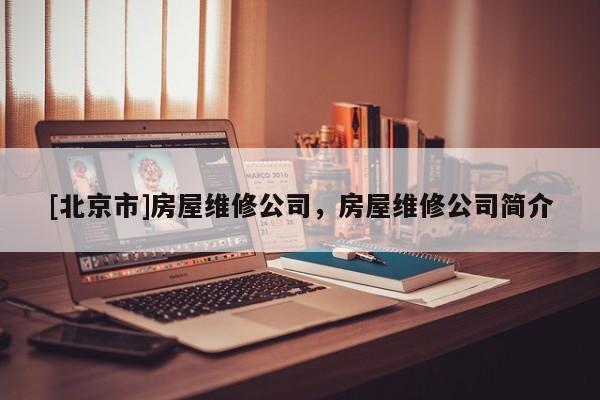 [北京市]房屋維修公司，房屋維修公司簡介