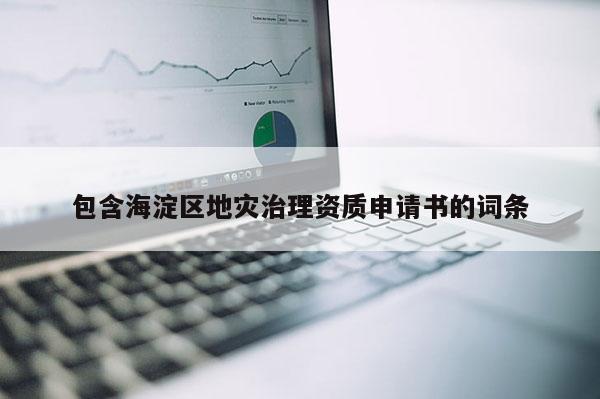 包含海淀區(qū)地災治理資質(zhì)申請書的詞條