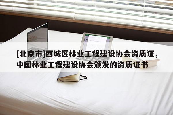 [北京市]西城區(qū)林業(yè)工程建設(shè)協(xié)會(huì)資質(zhì)證，中國(guó)林業(yè)工程建設(shè)協(xié)會(huì)頒發(fā)的資質(zhì)證書(shū)
