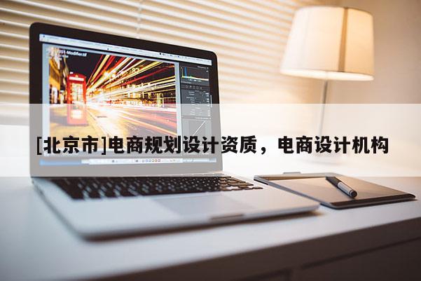 [北京市]電商規(guī)劃設(shè)計資質(zhì)，電商設(shè)計機構(gòu)