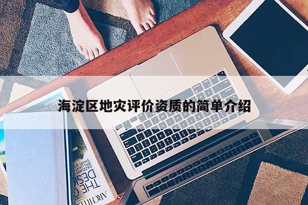 海淀區(qū)地災評價資質(zhì)的簡單介紹