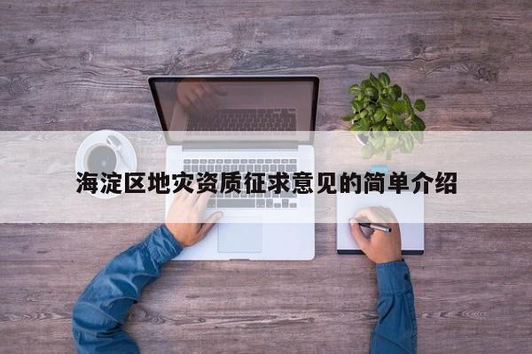 海淀區(qū)地災(zāi)資質(zhì)征求意見的簡單介紹