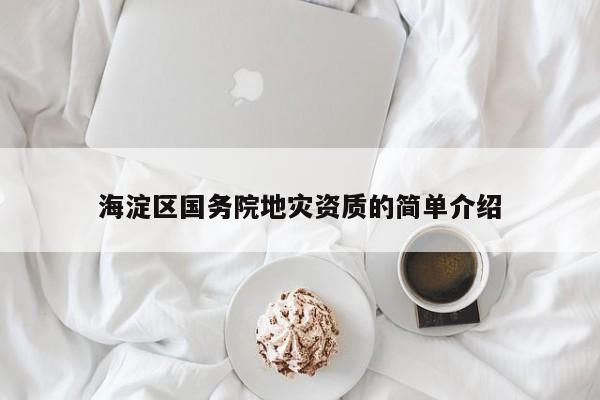 海淀區(qū)國(guó)務(wù)院地災(zāi)資質(zhì)的簡(jiǎn)單介紹