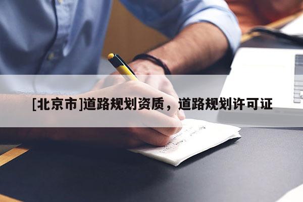 [北京市]道路規(guī)劃資質(zhì)，道路規(guī)劃許可證
