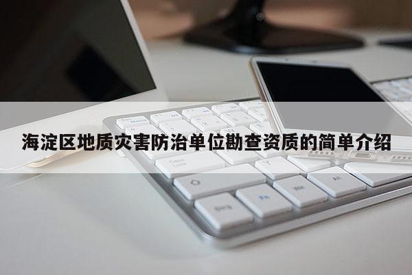 海淀區(qū)地質災害防治單位勘查資質的簡單介紹