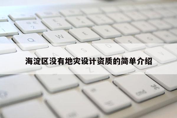 海淀區(qū)沒有地災(zāi)設(shè)計資質(zhì)的簡單介紹