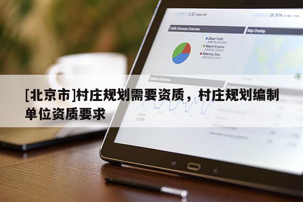 [北京市]村莊規(guī)劃需要資質，村莊規(guī)劃編制單位資質要求