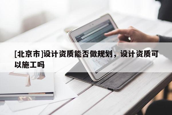 [北京市]設計資質能否做規(guī)劃，設計資質可以施工嗎