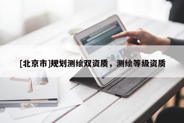 [北京市]規(guī)劃測繪雙資質(zhì)，測繪等級資質(zhì)